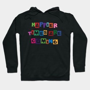 Happier times are coming Hoodie